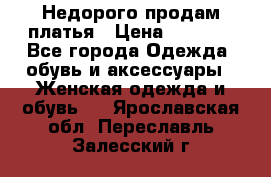 Недорого продам платья › Цена ­ 1 000 - Все города Одежда, обувь и аксессуары » Женская одежда и обувь   . Ярославская обл.,Переславль-Залесский г.